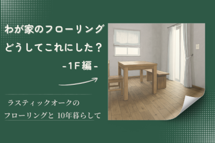 わが家のフローリングどうしてこれにした？１F編